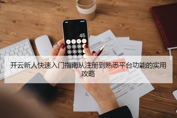 开云新人快速入门指南从注册到熟悉平台功能的实用攻略